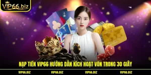 Nạp Tiền VIP66 Hướng Dẫn Kích Hoạt Vốn Trong 30 Giây